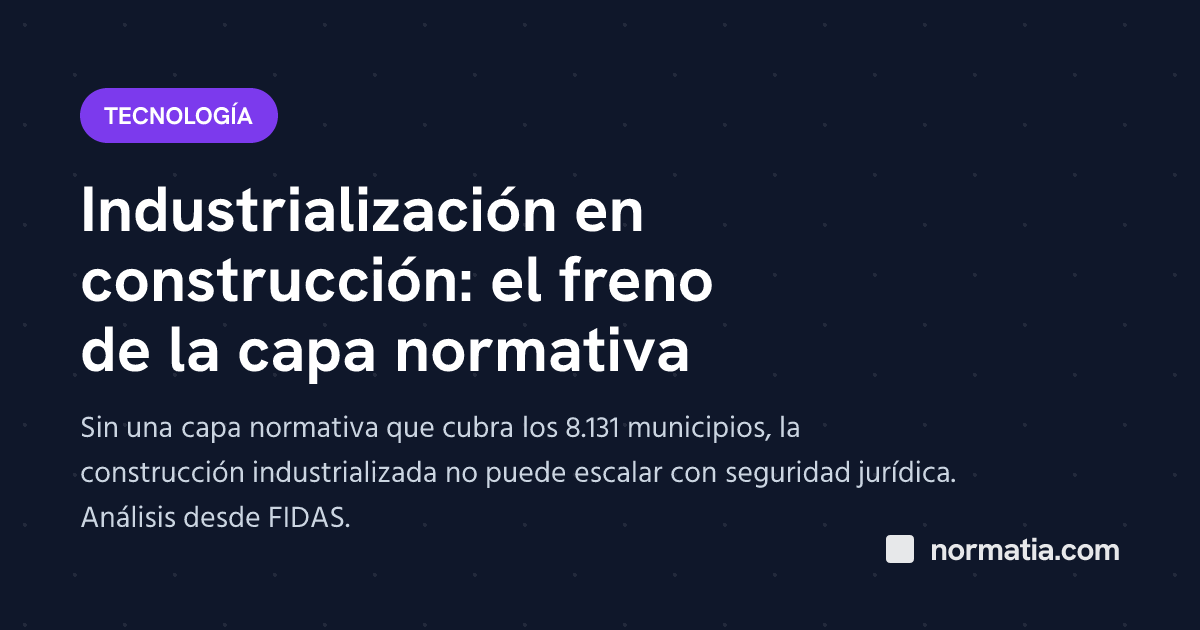 Industrialización en construcción: el freno de la capa normativa