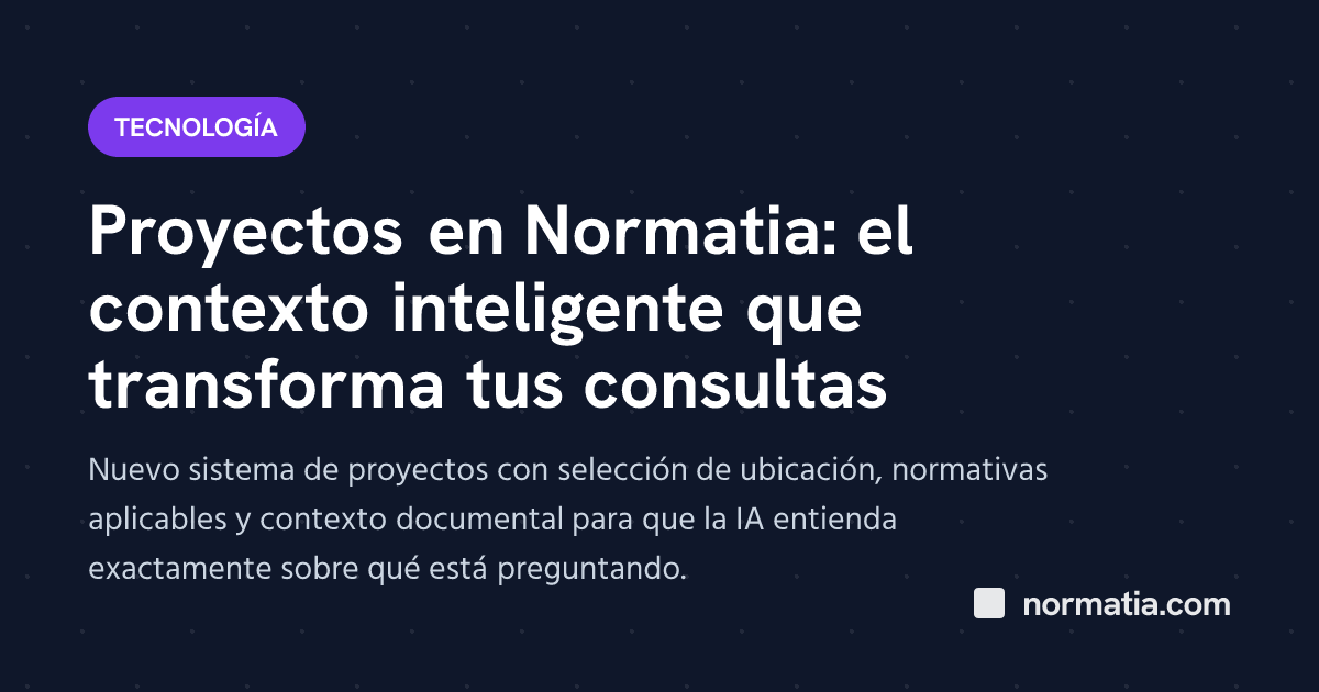 Proyectos en Normatia: el contexto inteligente que transforma tus consultas